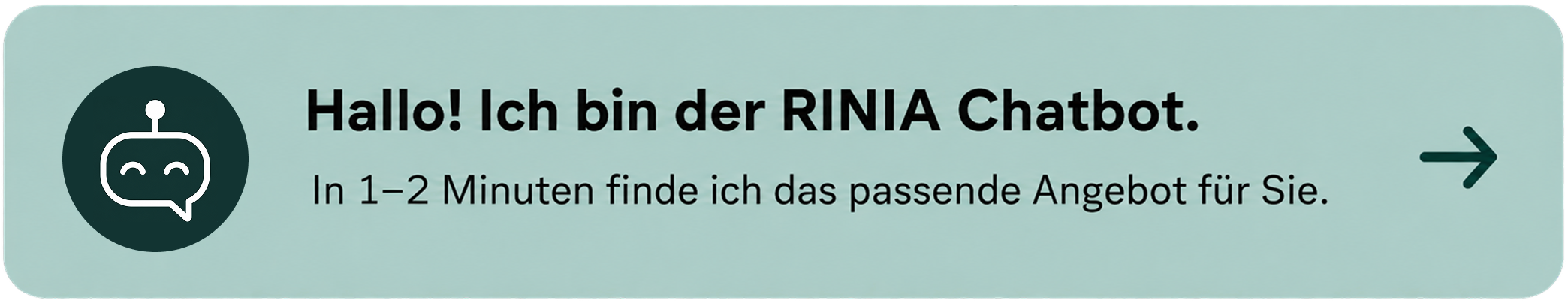 Hallo! Ich bin der RINIA Chatbot. In 1–2 Minuten finde ich das passende Angebot für dich.